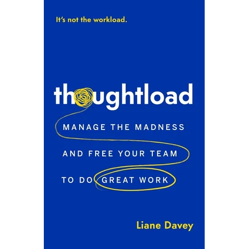 Thoughtload: Manage the Madness and Free Your Team to Do Great Work