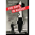 Five Days in August: How World War II Became a Nuclear War