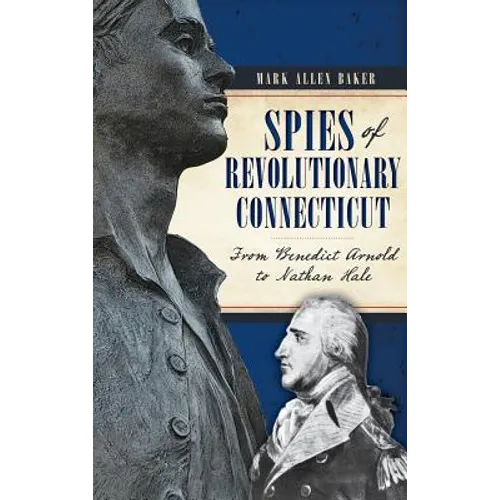 Spies of Revolutionary Connecticut: From Benedict Arnold to Nathan Hale