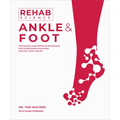 Rehab Science: Ankle and Foot: Protocols and Exercise Programs for Overcoming Pain and Healing from Injury