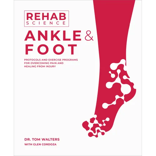 Rehab Science: Ankle and Foot: Protocols and Exercise Programs for Overcoming Pain and Healing from Injury