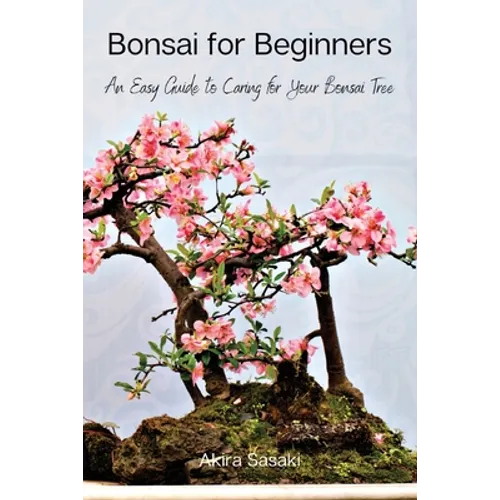 Bonsai for Beginners: An Easy Guide to Caring for Your Bonsai Tree