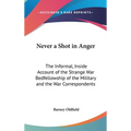 Never a Shot in Anger: The Informal, Inside Account of the Strange War Bedfellowship of the Military and the War Correspondents