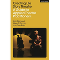 Creating Life Story Theatre: A Guide for Applied Theatre Practitioners