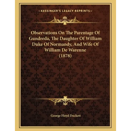 Observations On The Parentage Of Gundreda, The Daughter Of William Duke Of Normandy, And Wife Of William De Warenne (1878)