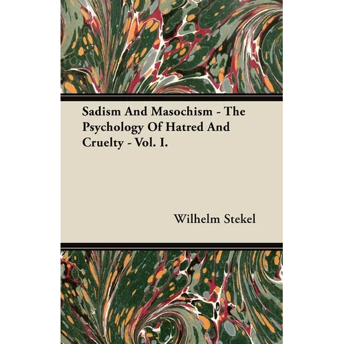 Sadism and Masochism - The Psychology of Hatred and Cruelty - Vol. I.