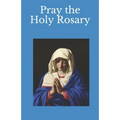 Pray the Holy Rosary