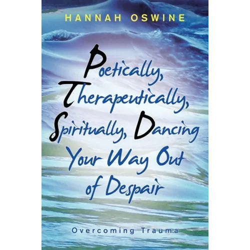 Poetically, Therapeutically, Spiritually, Dancing Your Way out of Despair: Overcoming Trauma