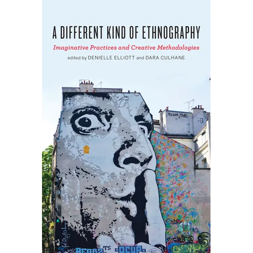 A Different Kind of Ethnography: Imaginative Practices and Creative Methodologies