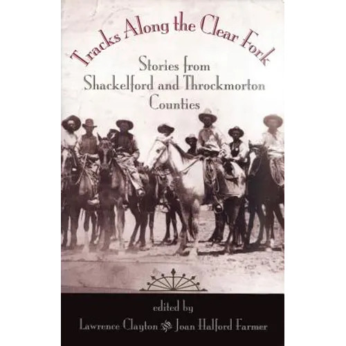Tracks Along the Clear Fork: Stories from Shackelford and Throckmorton Counties