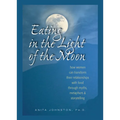 Eating in the Light of the Moon: How Women Can Transform Their Relationship with Food Through Myths, Metaphors, and Storytelling