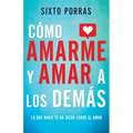 Cómo Amarme Y Amar a Los Demás: Lo Que Nadie Te Ha Dicho Sobre El Amor