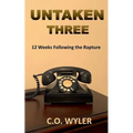 Untaken Three: 12 Weeks Following the Rapture