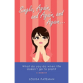 Single, Again, and Again, and Again ...: What Do You Do When Life Doesn't Go to Plan?