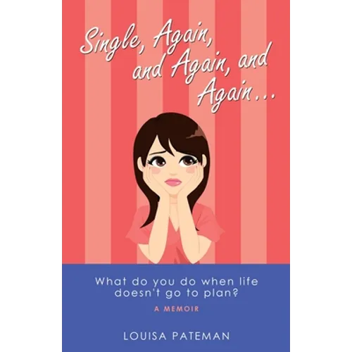Single, Again, and Again, and Again ...: What Do You Do When Life Doesn't Go to Plan?