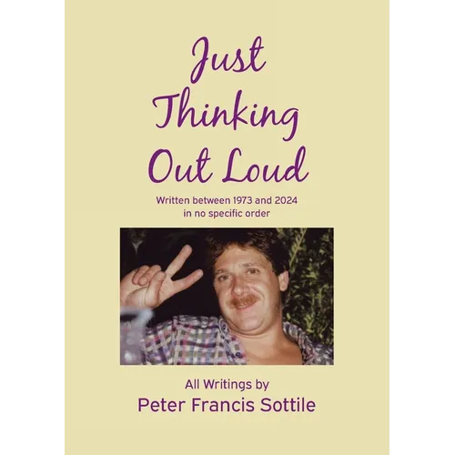 Just Thinking Out Loud: Written between 1973 and 2024 in no specific order
