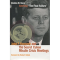 Averting 'The Final Failure': John F. Kennedy and the Secret Cuban Missile Crisis Meetings