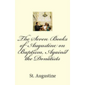 The Seven Books of Augustine on Baptism, Against the Donatists