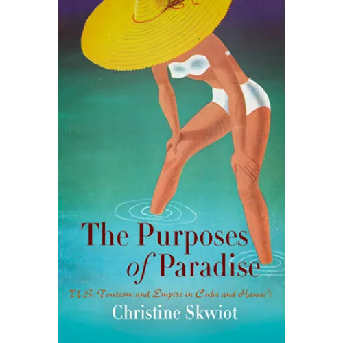 The Purposes of Paradise: U.S. Tourism and Empire in Cuba and Hawai'i