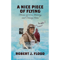 A Nice Piece of Flying: Stories of War, Memory, and Coming Home