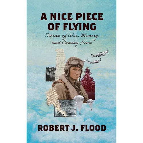 A Nice Piece of Flying: Stories of War, Memory, and Coming Home