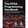 The FPGA Programming Handbook - Second Edition: An essential guide to FPGA design for transforming ideas into hardware using SystemVerilog and VHDL