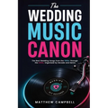 The Wedding Music Canon: The Best Wedding Songs from the 1950s Through the 2010s Organized by Decade and Genre