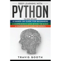 Deep Learning With Python: 3 Books in 1: A Hands-On Guide for Beginners+A Comprehensive Guide Beyond The Basics+A Comprehensive Guide for Experts
