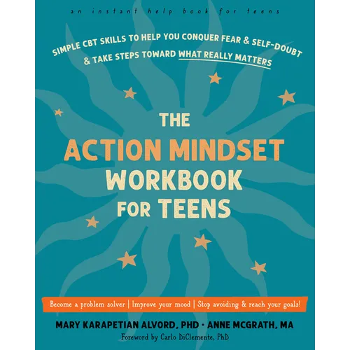 The Action Mindset Workbook for Teens: Simple CBT Skills to Help You Conquer Fear and Self-Doubt and Take Steps Toward What Really Matters