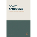 Don't Apologize; Don't Say, "I'm Sorry.": A Book on Practical Forgiveness