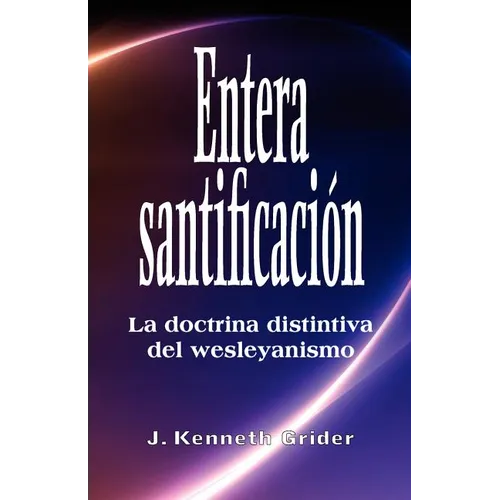 Entera santificacion: La Doctrina Distintiva del Wesleyanismo