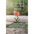 Sometimes Things Fall Apart: A Spouse's Story about Blindness, Mental Illness, Dismantled Beliefs, and Life Not Going as Planned