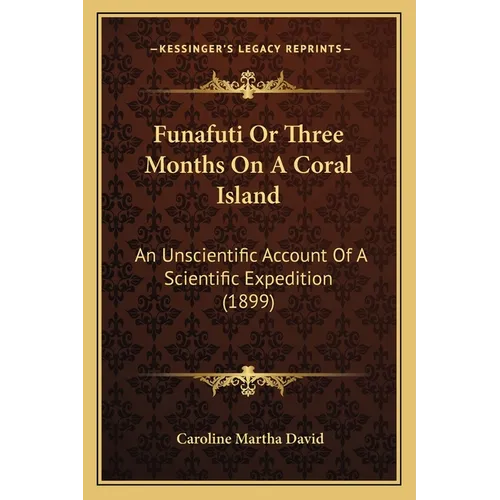 Funafuti Or Three Months On A Coral Island: An Unscientific Account Of A Scientific Expedition (1899)