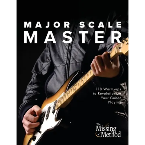 Major Scale Master: 118 Warm-Ups to Revolutionize Your Guitar Playing