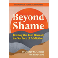 Beyond Shame: Healing the Pain Beneath the Surface of Addiction