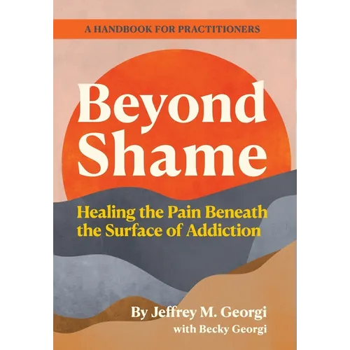 Beyond Shame: Healing the Pain Beneath the Surface of Addiction