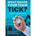 What Makes Your Team Tick?: Taking Your Team to the Next Level of Superior Performance