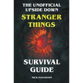 The Unofficial Upside Down Stranger Things Survival Guide