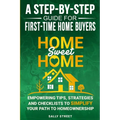 Home Sweet Home a Step-By-Step Guide for First Time Home Buyers: Empowering Tips, Strategies and Checklists to Simplify Your Path to Homeownership
