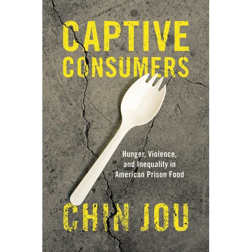 Captive Consumers: Hunger, Violence, and Inequality in American Prison Food