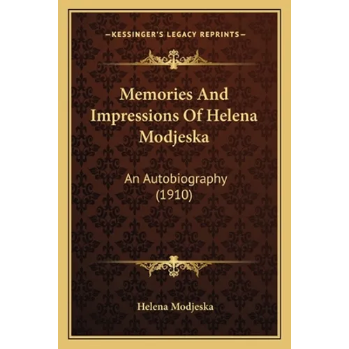 Memories And Impressions Of Helena Modjeska: An Autobiography (1910)