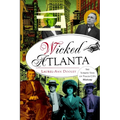 Wicked Atlanta: The Sordid Side of Peach City History