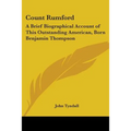 Count Rumford: A Brief Biographical Account of This Outstanding American, Born Benjamin Thompson
