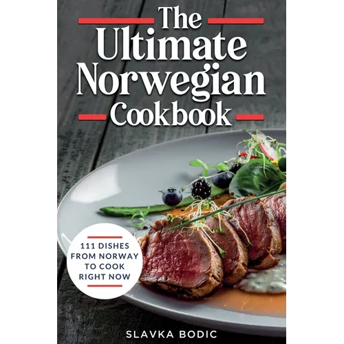 The Ultimate Norwegian Cookbook: 111 Dishes From Norway To Cook Right Now