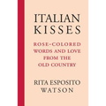 Italian Kisses: Rose-Colored Words and Love from the Old Country