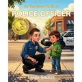 So You Want To Be A Police Officer: A Kids' Guide to Police Work, Law Enforcement, and the Real Heroes Who Protect Our Communities