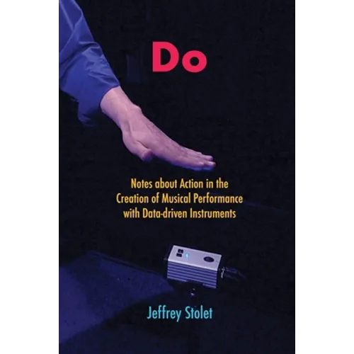 Do: Notes about Action in the Creation of Musical Performance with Data-driven Instruments