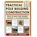 Practical Pole Building Construction: With Plans for Barns, Cabins, & Outbuildings