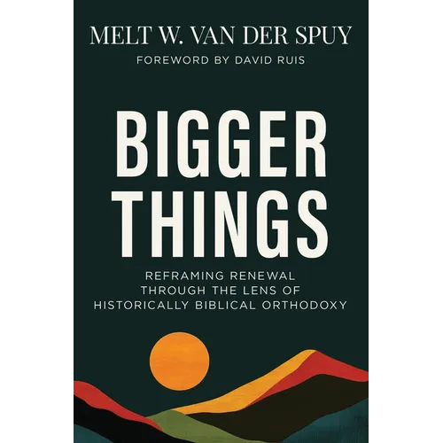Bigger Things: Reframing Renewal Through the Lens of Historically Biblical Orthodoxy