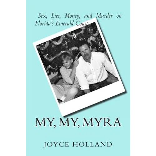 My, My, Myra: Sex, Lies, Money and Murder on Florida's Emerald Coast